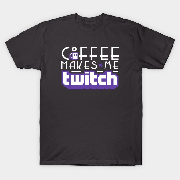 Coffee Makes Me Twitch T-Shirt by HIDENbehindAroc